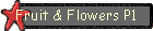 Fruit & Flowers P1